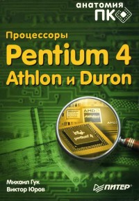 Процессоры Pentium 4, Athlon и Duron. Авторы - Михаил Гук, Виктор Юров. Скачать бесплатно.