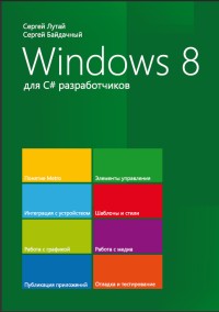 Windows 8 для C# разработчиков. Авторы - Сергей Лутай, Сергей Байдачный. Скачать бесплатно.