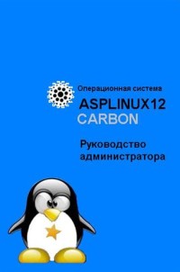 ASPLinux 12 Carbon. Руководство
 администратора. Авторы - Алексей Федорчук, Павел Гашев. Скачать
 бесплатно.