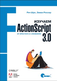 Изучаем ActionScript 3.0. От простого к сложному. Авторы - Рич Шуп, Зеван Россер. Скачать бесплатно.