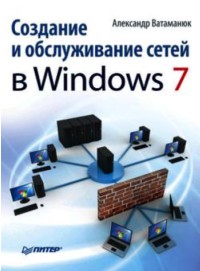 Создание и обслуживание сетей в
 Windows 7. Автор - Александр Ватаманюк. Скачать бесплатно.