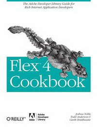 Flex 4. Рецепты программирования. Авторы - Джошуа Ноубл, Тодд Андерсон, Гарт Брэйтуэйт, Марко Казарио, Рич Третола. Скачать бесплатно.