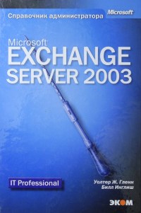 Microsoft Exchange Server 2003. Справочник администратора. Авторы - Уолтер Гленн, Билл Инглиш. Скачать бесплатно.
