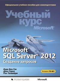 Книга Microsoft SQL Server 2012. Создание запросов. Учебный курс Microsoft. Экзамен 70-461. Скачать бесплатно. Авторы - Ицик Бен-Ган, Деян Сарка, Рон Талмейдж.