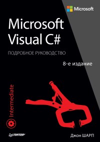 Книга Microsoft Visual C#. Подробное руководство. 8-е издание. Скачать бесплатно. Автор - Джон Шарп.