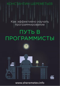 Книга Путь в программисты. Как эффективно изучать программирование. Скачать бесплатно. Автор - Константин Шереметьев.