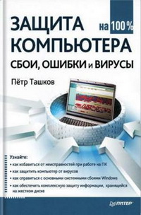 Защита компьютера на 100%: сбои, ошибки и вирусы. Автор - Петр Ташков. Скачать бесплатно.